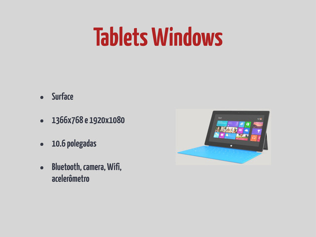 • Surface
• 1366x768 e 1920x1080
• 10.6 polegadas
• Bluetooth, camera, Wifi,
acelerômetro
Tablets Windows
