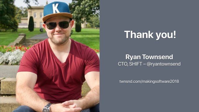 Thank you!
Ryan Townsend
CTO, SHIFT – @ryantownsend
twnsnd.com/makingsoftware2018
