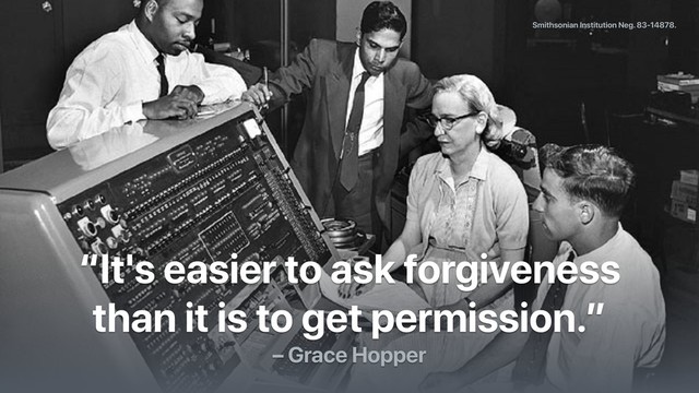 Smithsonian Institution Neg. 83-14878.
“It's easier to ask forgiveness
than it is to get permission.”
– Grace Hopper
