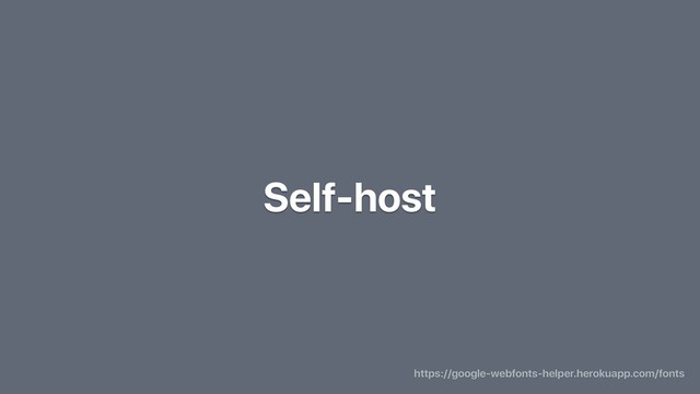 Self-host
https://google-webfonts-helper.herokuapp.com/fonts

