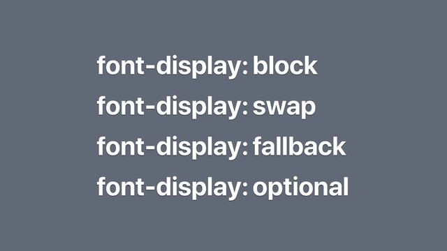 font-display:
font-display:
font-display:
font-display:
block
swap
fallback
optional
