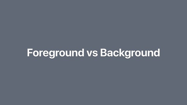 Foreground vs Background
