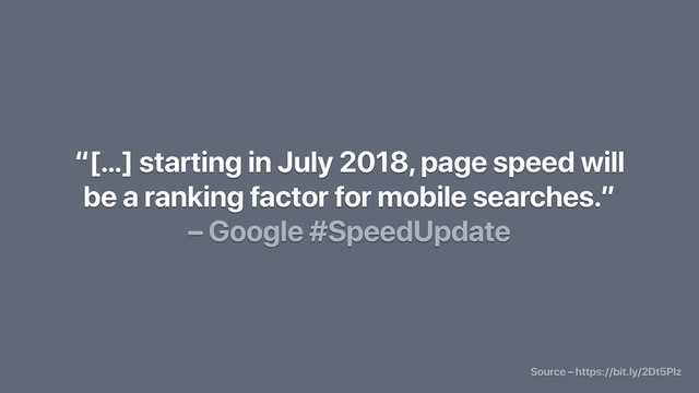 “[…] starting in July 2018, page speed will
be a ranking factor for mobile searches.”
– Google #SpeedUpdate
Source – https://bit.ly/2Dt5Plz
