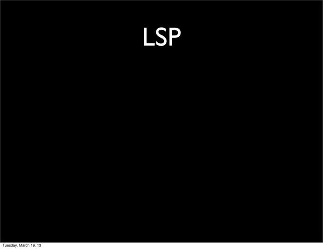 LSP
Tuesday, March 19, 13
