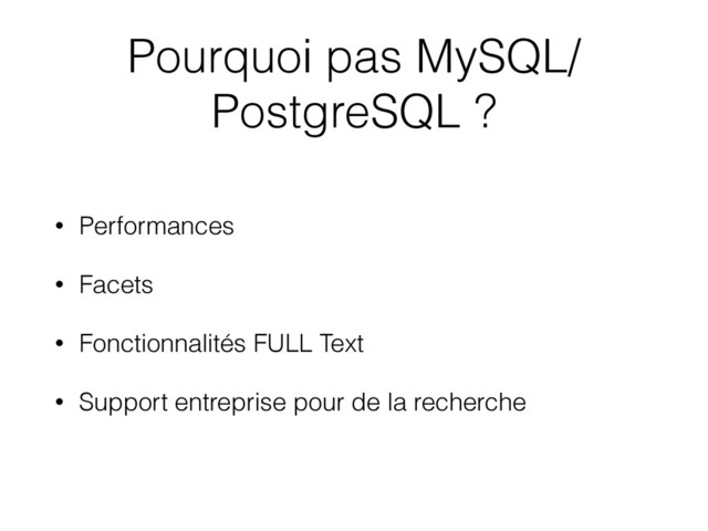 Pourquoi pas MySQL/
PostgreSQL ?
• Performances
• Facets
• Fonctionnalités FULL Text
• Support entreprise pour de la recherche
