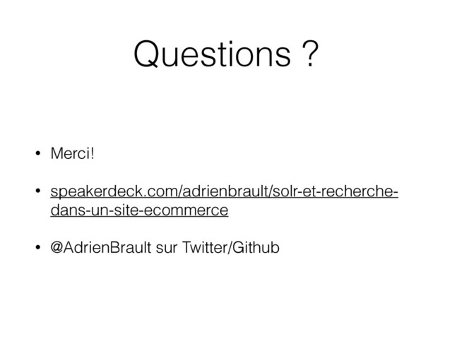 Questions ?
• Merci!
• speakerdeck.com/adrienbrault/solr-et-recherche-
dans-un-site-ecommerce
• @AdrienBrault sur Twitter/Github

