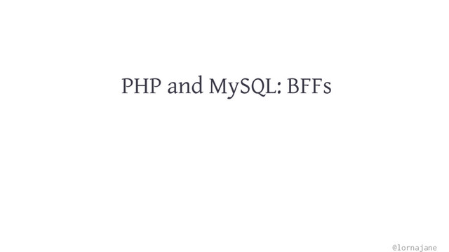 PHP and MySQL: BFFs
@lornajane

