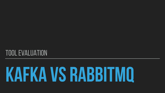 KAFKA VS RABBITMQ
TOOL EVALUATION
