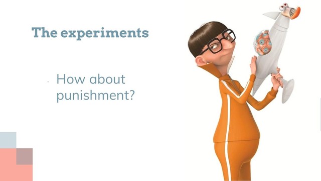 •
How about
punishment?
The experiments
