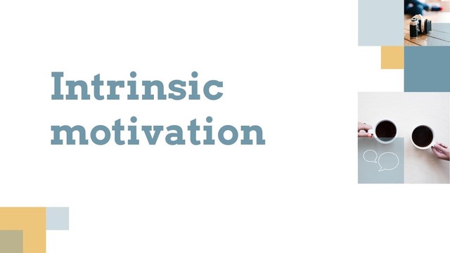 Intrinsic
motivation

