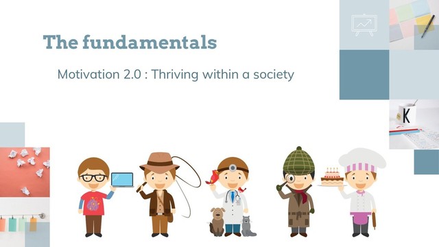 Motivation 2.0 : Thriving within a society
The fundamentals
