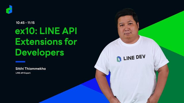 10:45 - 11:15
Sitthi Thiammekha
ex10: LINE API
Extensions for
Developers
LINE API Expert
