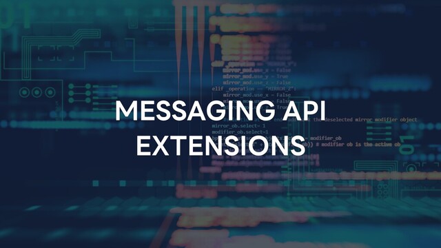 MESSAGING API
EXTENSIONS
