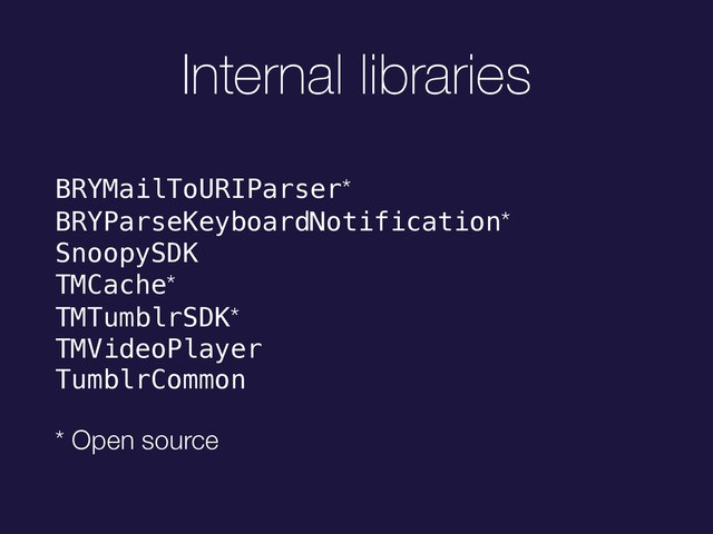 Internal libraries
BRYMailToURIParser* 
BRYParseKeyboardNotification* 
SnoopySDK 
TMCache* 
TMTumblrSDK* 
TMVideoPlayer 
TumblrCommon
* Open source
