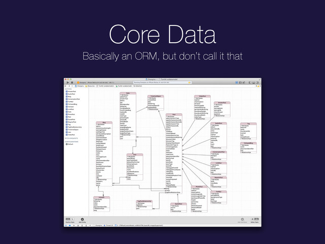 Core Data
Basically an ORM, but don’t call it that
