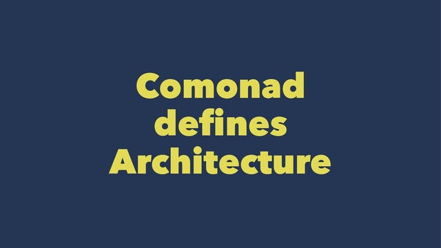 Comonad
deﬁnes
Architecture

