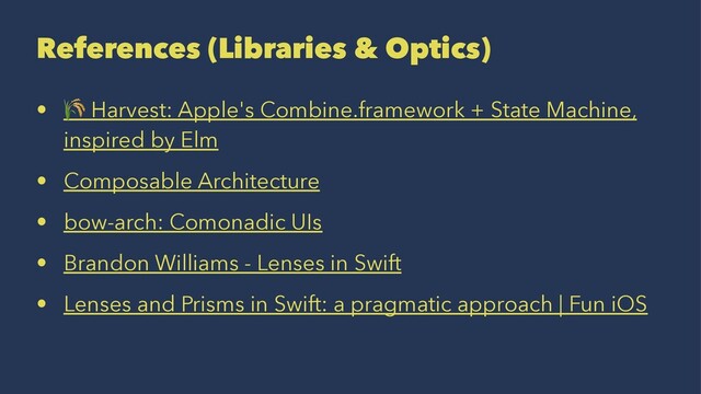 References (Libraries & Optics)
•
!
Harvest: Apple's Combine.framework + State Machine,
inspired by Elm
• Composable Architecture
• bow-arch: Comonadic UIs
• Brandon Williams - Lenses in Swift
• Lenses and Prisms in Swift: a pragmatic approach | Fun iOS
