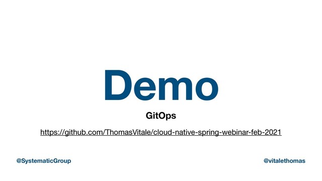Demo
GitOps
https://github.com/ThomasVitale/cloud-native-spring-webinar-feb-2021
@SystematicGroup @vitalethomas
