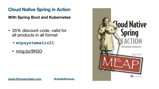 With Spring Boot and Kubernetes
• 35% discount code, valid for
all products in all format

• mtpsystematic21


• mng.bz/8N5D
Cloud Native Spring in Action
www.thomasvitale.com @vitalethomas
