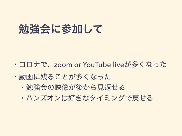 ษڧձʹࢀՃͯ͠
ɾίϩφͰɺzoom or YouTube live͕ଟ͘ͳͬͨ
ɾಈըʹ࢒Δ͜ͱ͕ଟ͘ͳͬͨ
ɹɾษڧձͷө૾͕ޙ͔ΒݟฦͤΔ
ɹɾϋϯζΦϯ͸޷͖ͳλΠϛϯάͰ໭ͤΔ

