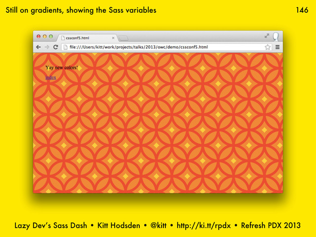 Lazy Dev’s Sass Dash • Kitt Hodsden • @kitt • http://ki.tt/rpdx • Refresh PDX 2013
146
Still on gradients, showing the Sass variables
