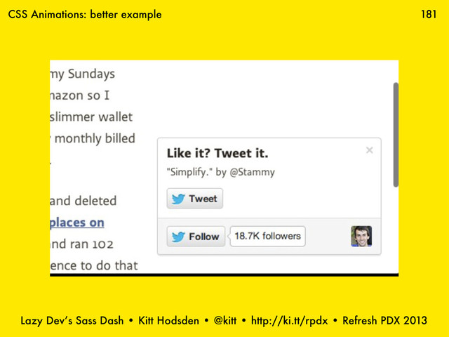 Lazy Dev’s Sass Dash • Kitt Hodsden • @kitt • http://ki.tt/rpdx • Refresh PDX 2013
181
CSS Animations: better example
