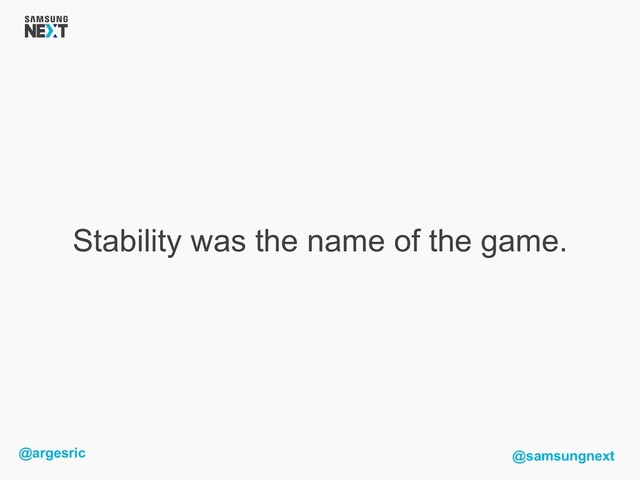 @argesric @samsungnext
Stability was the name of the game.
