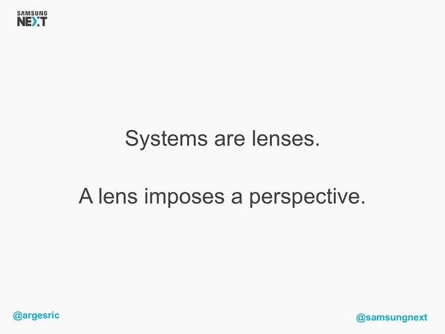 @argesric @samsungnext
Systems are lenses.
A lens imposes a perspective.
