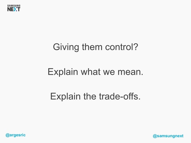 @argesric @samsungnext
Giving them control?
Explain what we mean.
Explain the trade-offs.
