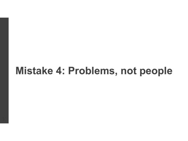 Mistake 4: Problems, not people
