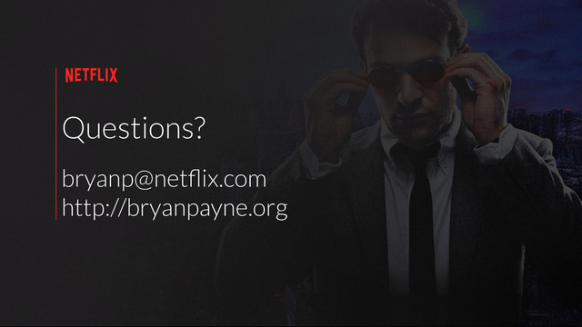 Questions?
bryanp@netﬂix.com
http://bryanpayne.org
