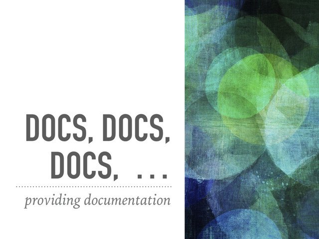 DOCS, DOCS,
DOCS, …
providing documentation
