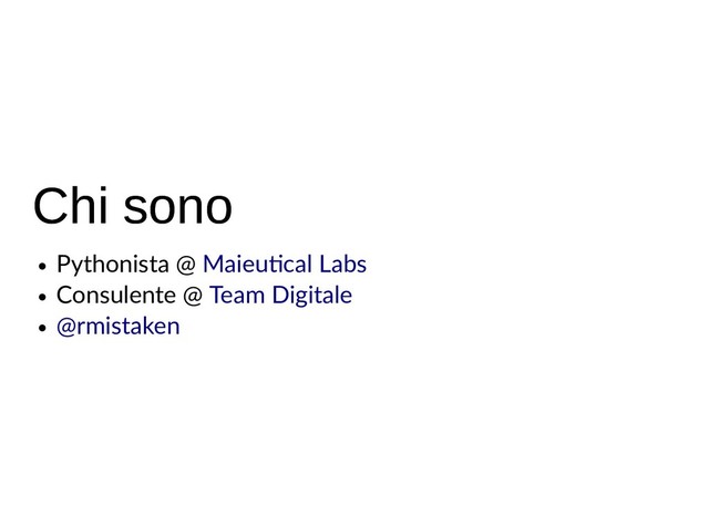 Chi sono
Chi sono
Pythonista @
Consulente @
Maieu cal Labs
Team Digitale
@rmistaken
