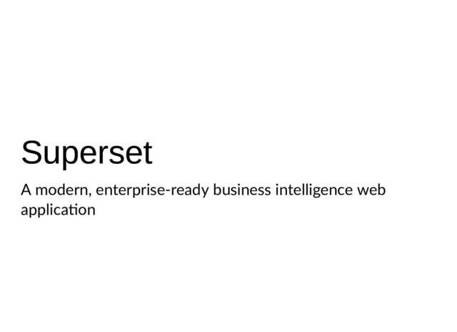 Superset
Superset
A modern, enterprise-ready business intelligence web
applica on
