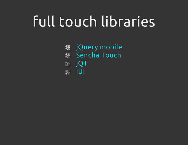 full touch libraries
jQuery mobile
Sencha Touch
jQT
iUI
