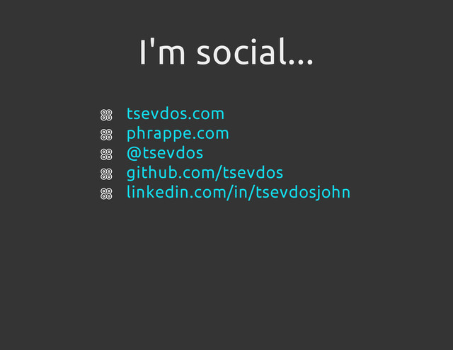 I'm social...
tsevdos.com
phrappe.com
@tsevdos
github.com/tsevdos
linkedin.com/in/tsevdosjohn
