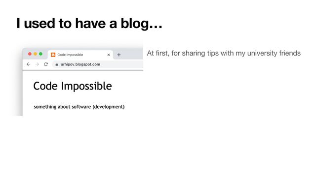 I used to have a blog…
At
fi
rst, for sharing tips with my university friends
