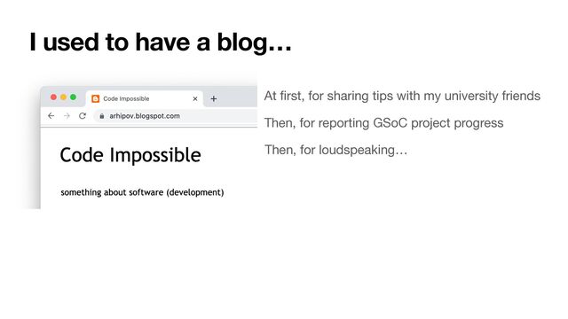 I used to have a blog…
At
fi
rst, for sharing tips with my university friends
Then, for reporting GSoC project progress
Then, for loudspeaking…
