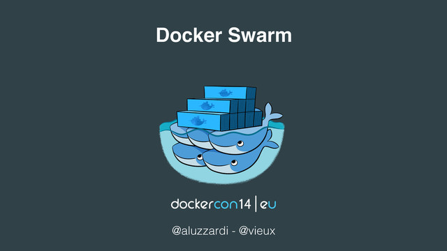 Docker Swarm!
@aluzzardi - @vieux!
