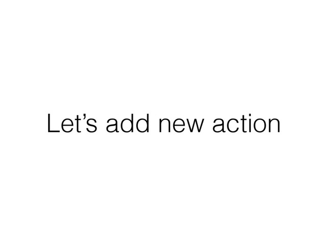 Let’s add new action
