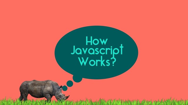 How
Javascript
Works?
