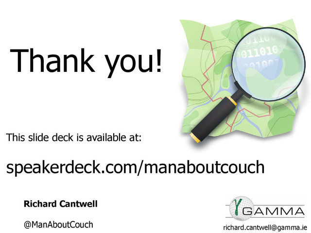 This slide deck is available at:
speakerdeck.com/manaboutcouch
Thank you!
Richard Cantwell
@ManAboutCouch richard.cantwell@gamma.ie
