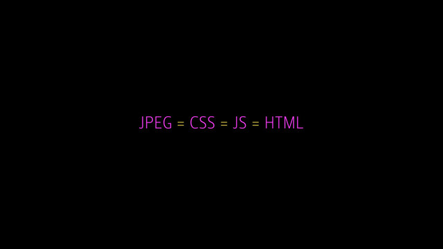 JPEG = CSS = JS = HTML
