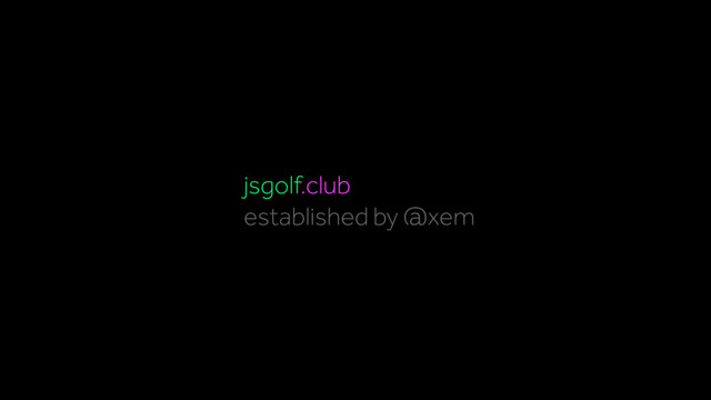 jsgolf.club
established by @xem

