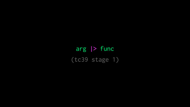 arg |> func
(tc39 stage 1)
