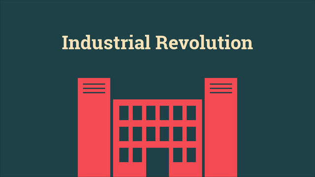 Industrial Revolution
