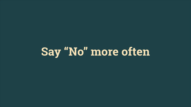 Say “No” more often
