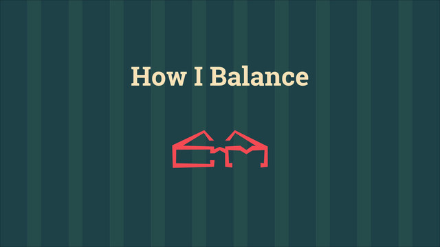 How I Balance
