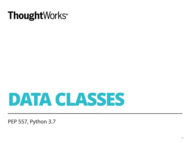 DATA CLASSES
PEP 557, Python 3.7
21
