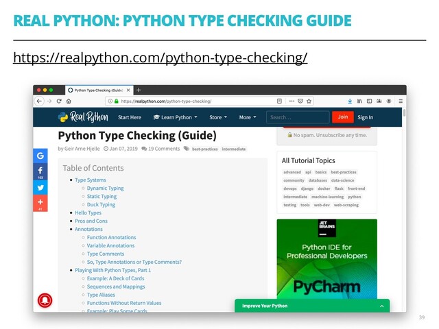 REAL PYTHON: PYTHON TYPE CHECKING GUIDE
https://realpython.com/python-type-checking/
39
